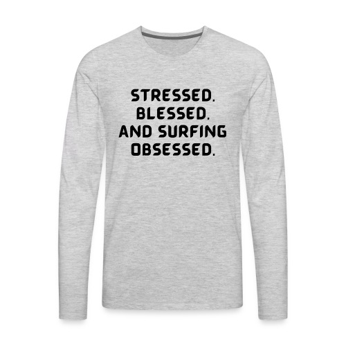 Stressed, blessed, and surfing obsessed! - Men's Premium Long Sleeve T-Shirt