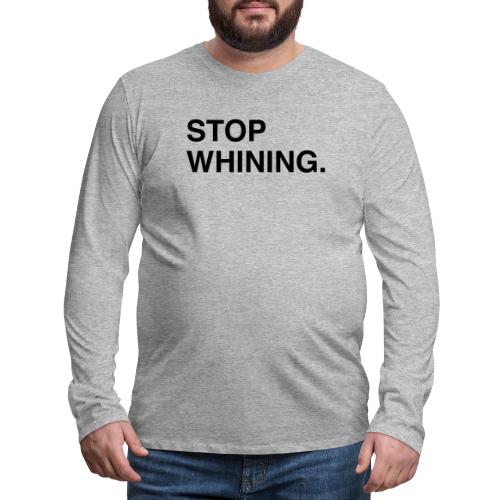 Stop Whining. - Men's Premium Long Sleeve T-Shirt