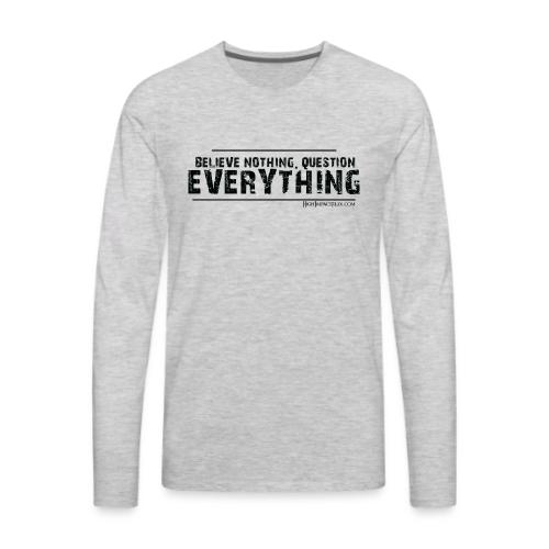 Believe NOTHING. Question EVERYTHING Black - Men's Premium Long Sleeve T-Shirt