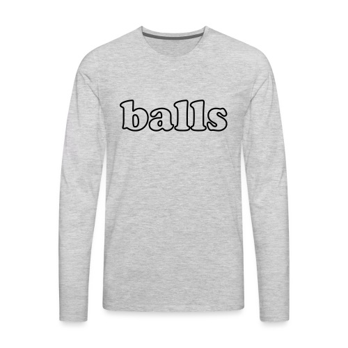 Balls Funny Adult Humor Quote - Men's Premium Long Sleeve T-Shirt