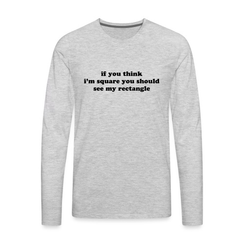 IF YOU THINK I M SQUARE - Men's Premium Long Sleeve T-Shirt