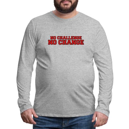 No Challenge No Change - Men's Premium Long Sleeve T-Shirt