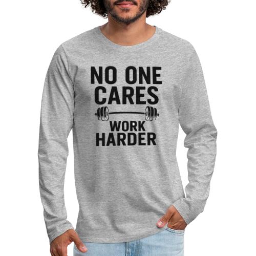 No One Cares, Work Harder – Gritty Motivational - Men's Premium Long Sleeve T-Shirt