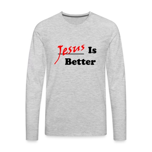 Jesus Is Better (Mens) - Men's Premium Long Sleeve T-Shirt