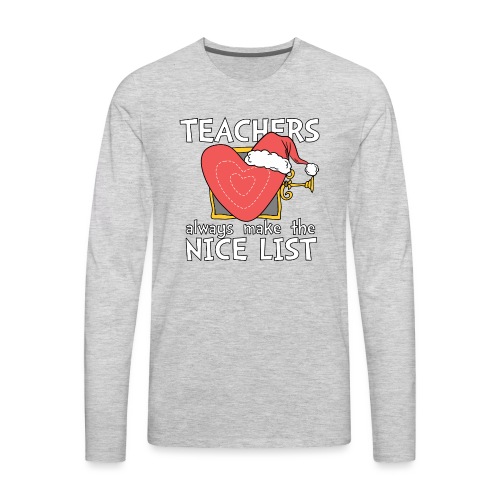 Teachers Always Make the Nice List Christmas Tee - Men's Premium Long Sleeve T-Shirt