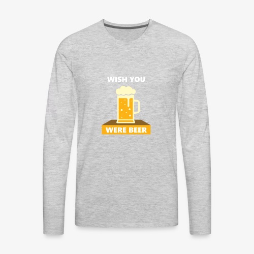 wish you were beer - Men's Premium Long Sleeve T-Shirt