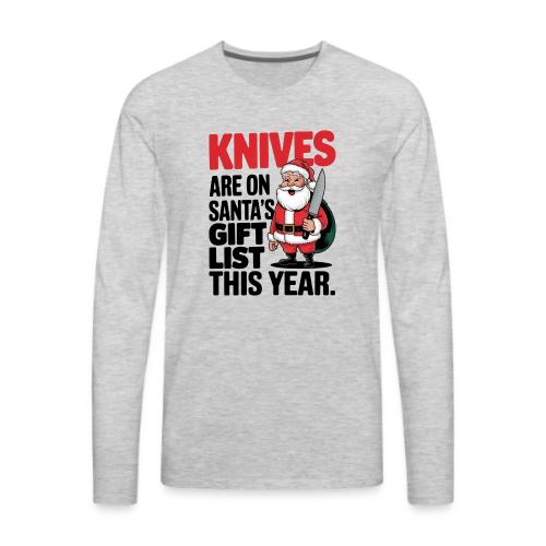 Knives are on Santa's Gift List this Year Humorous - Men's Premium Long Sleeve T-Shirt