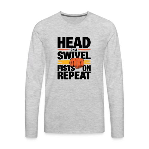 Head on a Swivel Fists on Repeat Motivational - Men's Premium Long Sleeve T-Shirt