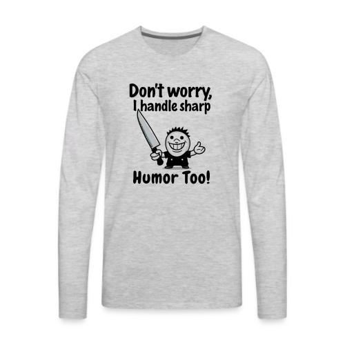 Don t Worry I Handle Sharp Humor Too Funny Knife - Men's Premium Long Sleeve T-Shirt