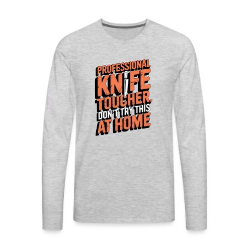 Professional Knife Toucher. Don't Try This at Home - Men's Premium Long Sleeve T-Shirt