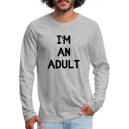 I'M AN ADULT t-shirt - Men's Premium Long Sleeve T-Shirt