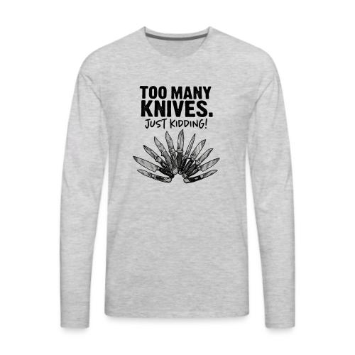 Too Many Knives Just Kidding Funny Knife Design - Men's Premium Long Sleeve T-Shirt