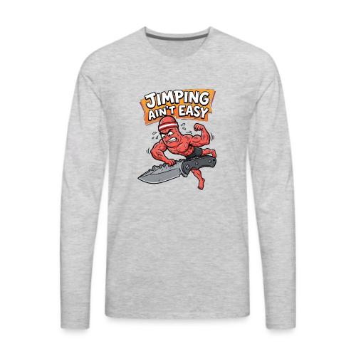 Jimping Ain't Easy Funny Knife Maker & EDC Mascot - Men's Premium Long Sleeve T-Shirt