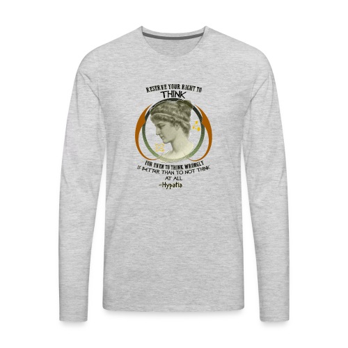 Reserve Your Right to Think Hypatia Quote - Men's Premium Long Sleeve T-Shirt