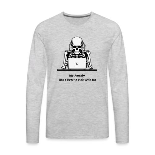 My Anxiety Has a Bone to Pick With Me T-Shirt - Men's Premium Long Sleeve T-Shirt