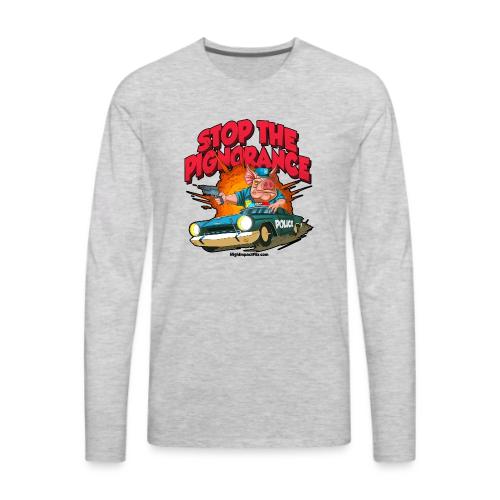 Stop Pignorance for LIGHT Material - Men's Premium Long Sleeve T-Shirt