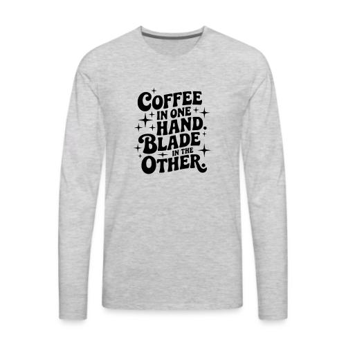 Coffee in One Hand Blade in the Other EDC Knife - Men's Premium Long Sleeve T-Shirt