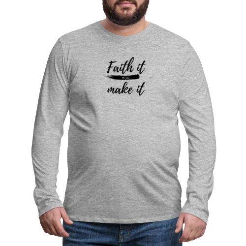Faith it till you make it statement shirt - Men's Premium Long Sleeve T-Shirt