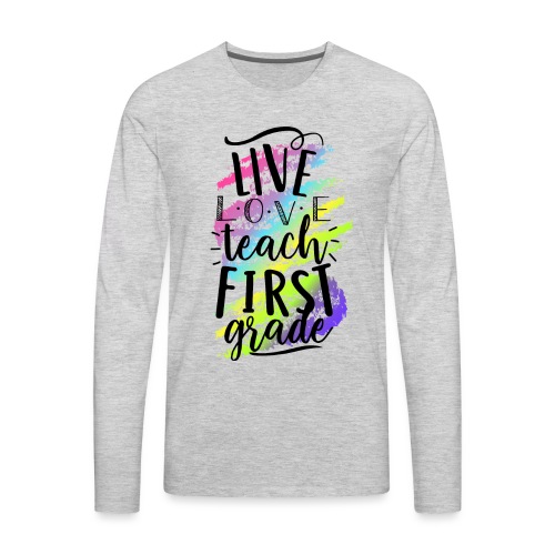 Live Love Teach 1st Grade Teacher T-shirts - Men's Premium Long Sleeve T-Shirt