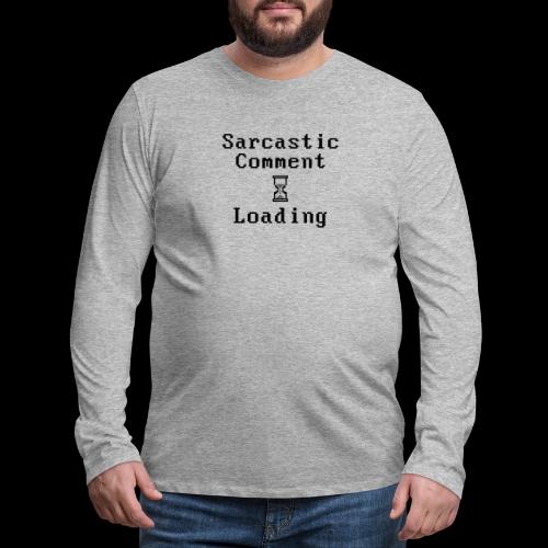 Sarcastic Comment Loading - Men's Premium Long Sleeve T-Shirt
