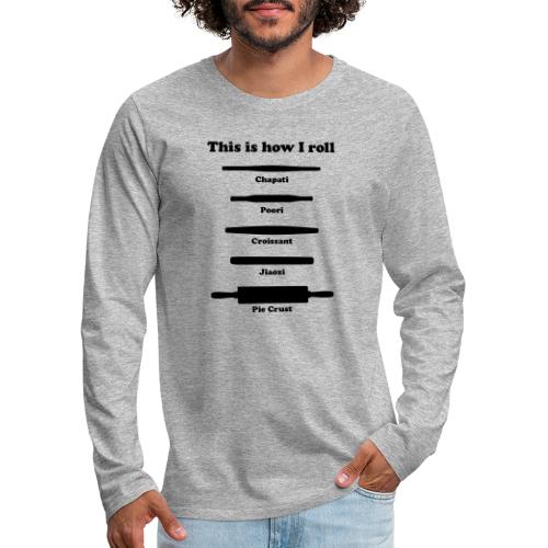 This is how I roll ing pins - Men's Premium Long Sleeve T-Shirt