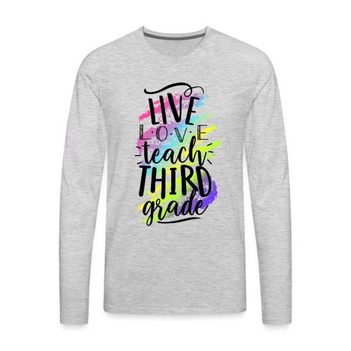 Live Love Teach 3rd Grade Teacher T-shirts - Men's Premium Long Sleeve T-Shirt