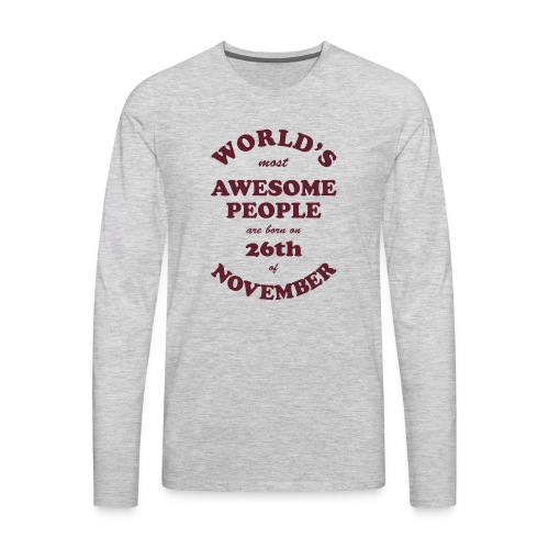 Most Awesome People are born on 26th of November - Men's Premium Long Sleeve T-Shirt