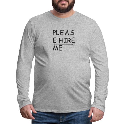 pls hire mei need money!!! - Men's Premium Long Sleeve T-Shirt