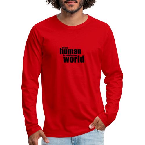 Being human in an inhuman world - Men's Premium Long Sleeve T-Shirt