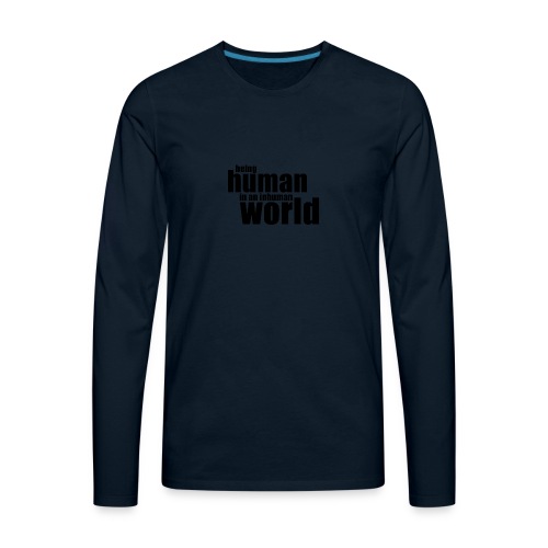 Being human in an inhuman world - Men's Premium Long Sleeve T-Shirt
