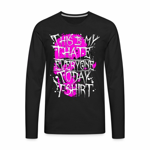 This Is My I Hate Everyone Today T-Shirt Gift Idea - Men's Premium Long Sleeve T-Shirt