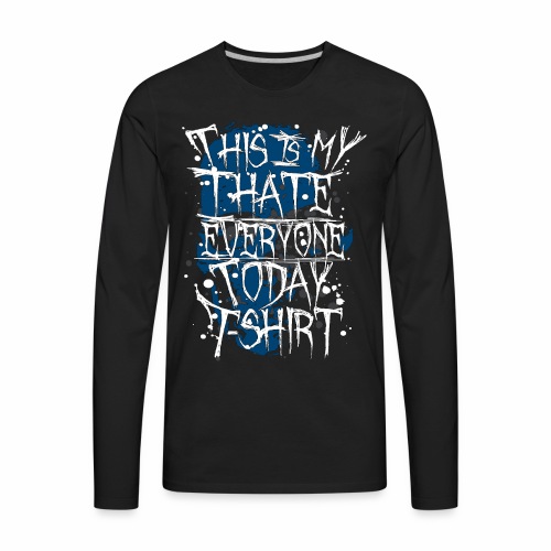This Is My I Hate Everyone Today T-Shirt Gift Idea - Men's Premium Long Sleeve T-Shirt