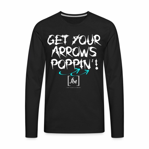 Get Your Arrows Poppin'! [fbt] 2 - Men's Premium Long Sleeve T-Shirt