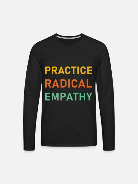 Practice Radical Empathy - Men's Premium Long Sleeve T-Shirt - black