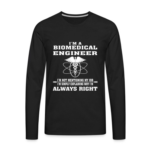 Biomedical Engineer Always Right - Funny T-shirt - Men's Premium Long Sleeve T-Shirt