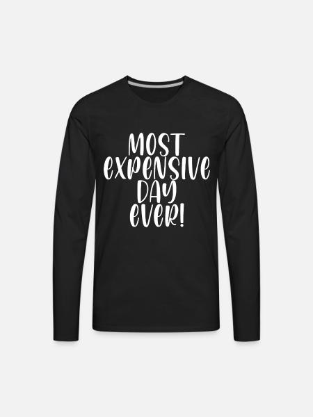Most Expensive Day Ever - Men's Premium Long Sleeve T-Shirt - black