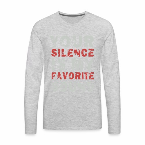 Your Silence Is My Favorite Sound Saying Ideas - Men's Premium Long Sleeve T-Shirt