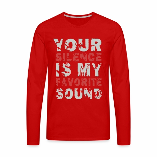 Your Silence Is My Favorite Sound Saying Ideas - Men's Premium Long Sleeve T-Shirt