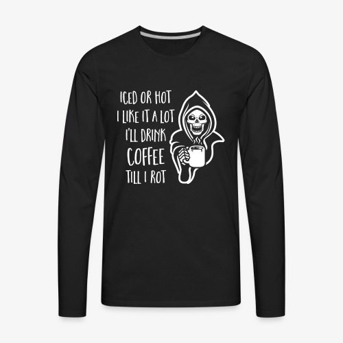 I'll Drink Coffee Till I Rot - Men's Premium Long Sleeve T-Shirt