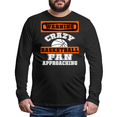 Warning Crazy Basketball Fan Approaching Sports - Men's Premium Long Sleeve T-Shirt