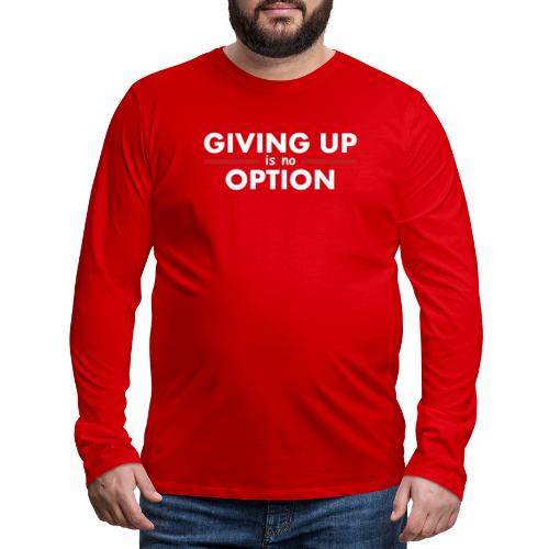 Giving Up is no Option - Men's Premium Long Sleeve T-Shirt