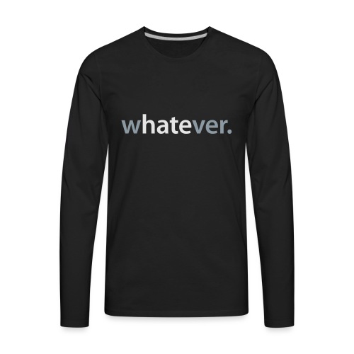 wHATEver - Men's Premium Long Sleeve T-Shirt