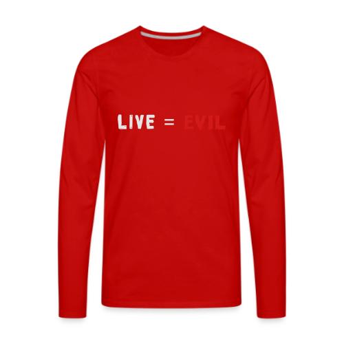 Live = Evil - Men's Premium Long Sleeve T-Shirt