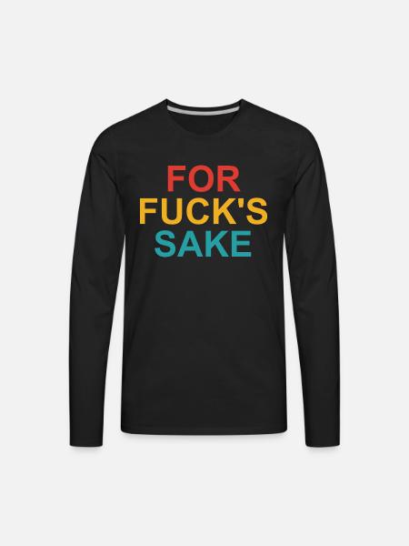 For Fuck's Sake - Men's Premium Long Sleeve T-Shirt - black