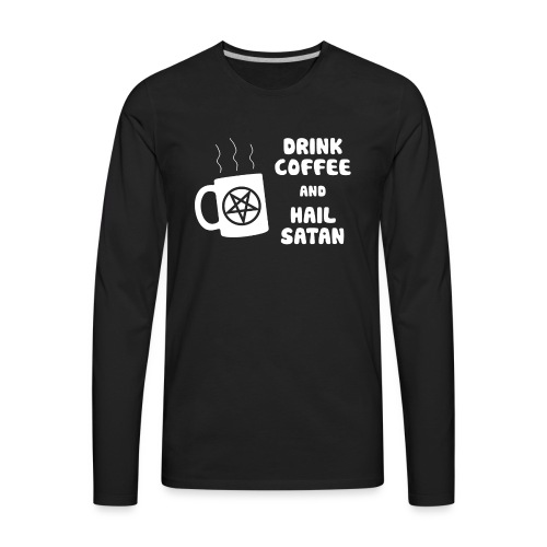 Drink Coffee, Hail Satan - Men's Premium Long Sleeve T-Shirt