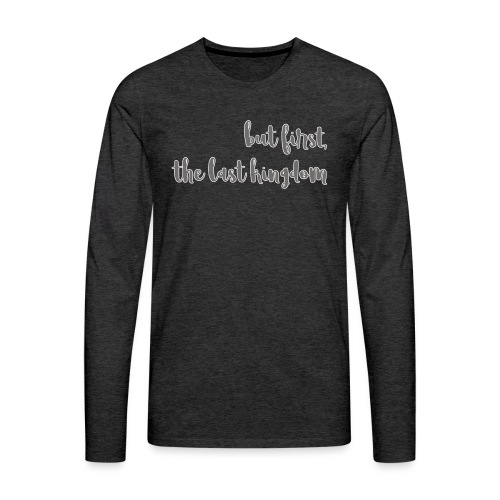 but first the last kingdom - Men's Premium Long Sleeve T-Shirt