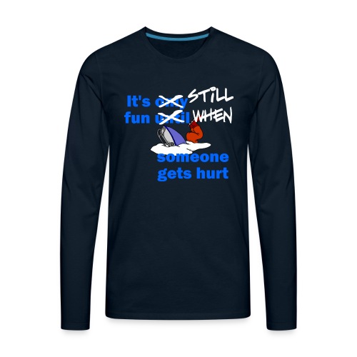It's Still Fun When Someone Gets Hurt - Men's Premium Long Sleeve T-Shirt