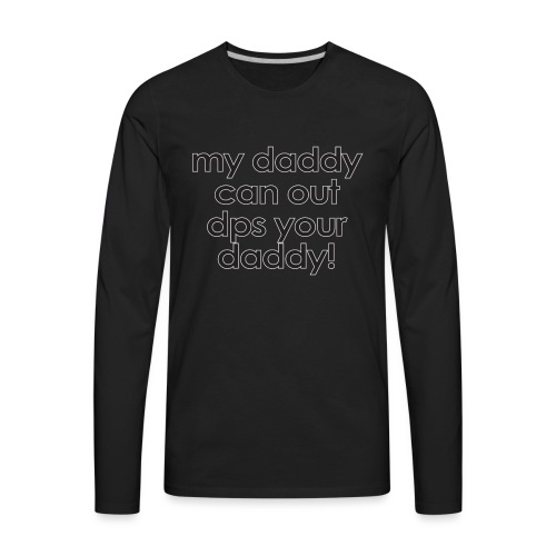 Warcraft baby: My daddy can out dps your daddy - Men's Premium Long Sleeve T-Shirt