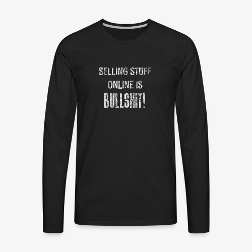 Selling Stuff Online is Bullshit, Funny tshirt - Men's Premium Long Sleeve T-Shirt
