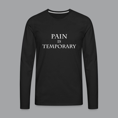 Pain is Temporary Hoodie - Men's Premium Long Sleeve T-Shirt